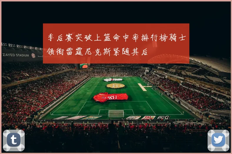 季后赛突破上篮命中率排行榜骑士领衔雷霆尼克斯紧随其后
